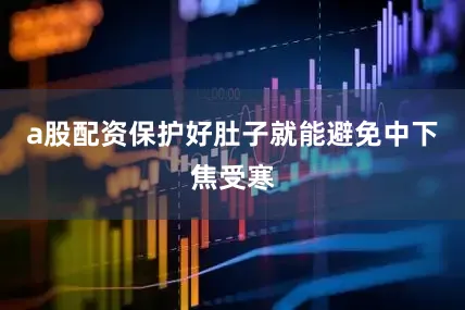 a股配资保护好肚子就能避免中下焦受寒