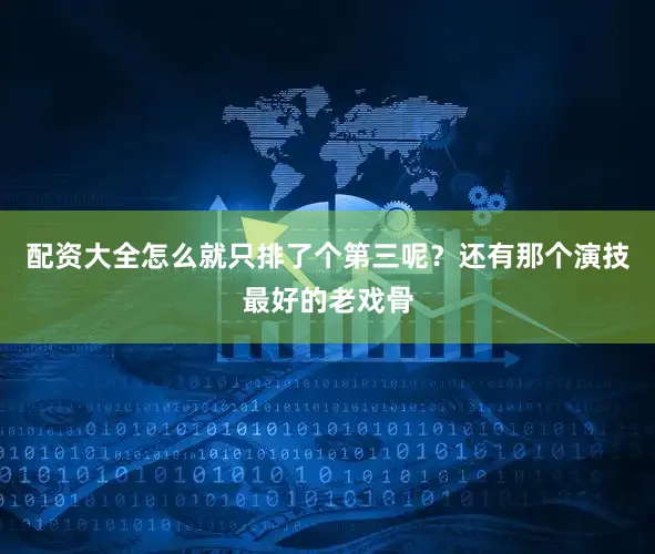 配资大全怎么就只排了个第三呢？还有那个演技最好的老戏骨
