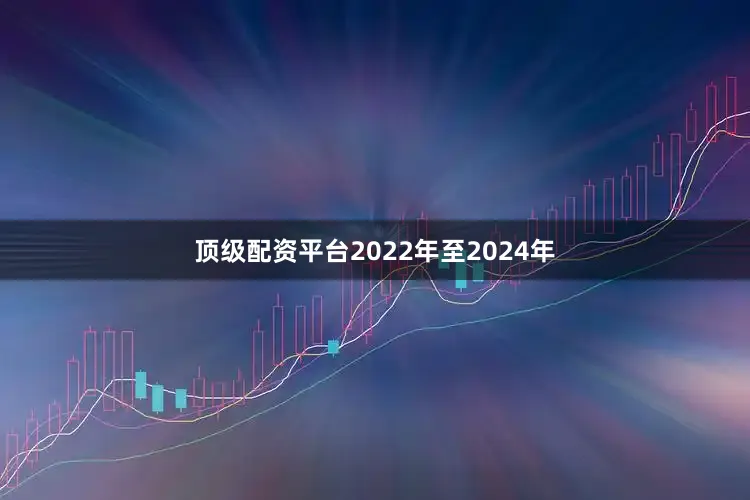顶级配资平台　　2022年至2024年